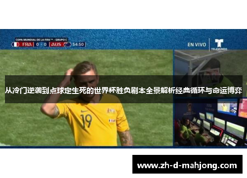 从冷门逆袭到点球定生死的世界杯胜负剧本全景解析经典循环与命运博弈