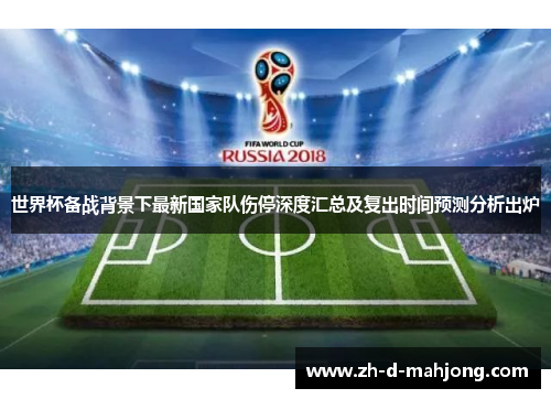 世界杯备战背景下最新国家队伤停深度汇总及复出时间预测分析出炉